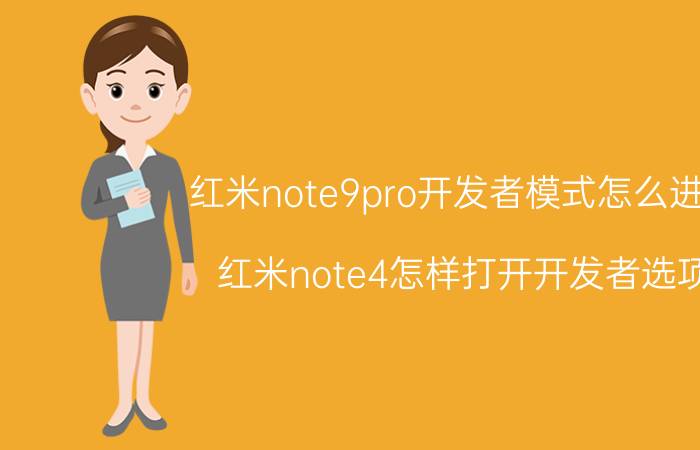 红米note9pro开发者模式怎么进入 红米note4怎样打开开发者选项？